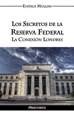 Los Secretos de la Reserva Federal: La Conexión Londres by Mullins, Eustace