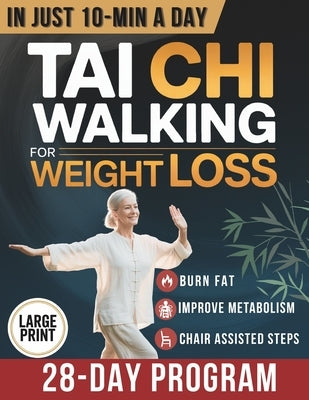 Tai Chi Walking for Weight Loss: A Senior-Friendly 28-Day Program with Chair-Assisted Steps, Joint-Safe Mobility, and Gentle Daily Walking to Improve by Li Yue, Naomi