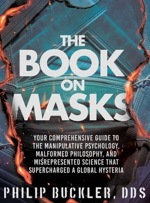 The Book on Masks: Your Comprehensive Guide to the Manipulative Psychology, Malformed Philosophy, and Misrepresented Science that Superch by Buckler, Philip