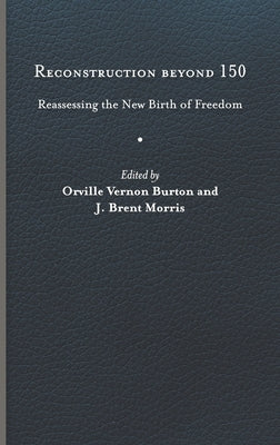 Reconstruction Beyond 150: Reassessing the New Birth of Freedom by Burton, Orville Vernon