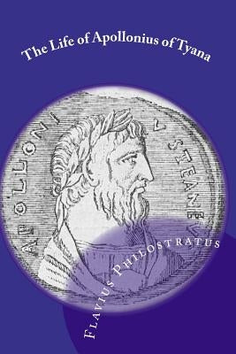 The Life Of Apollonius Of Tyana: (The Complete Works - Books 1-8) by Philostratus, Flavius