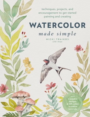 Watercolor Made Simple: Techniques, Projects, and Encouragement to Get Started Painting and Creating - With Traceable Designs and Qr Codes to Online T by Traikos, Nicki