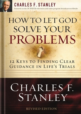 How to Let God Solve Your Problems: 12 Keys to Finding Clear Guidance in Life's Trials by Stanley, Charles F.