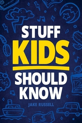 Stuff Kids Should Know: How to Build Confidence, Overcome Challenges, Learn Financial Literacy, Set Goals, Master Resilience, Develop a Positi by Myers, Jamie