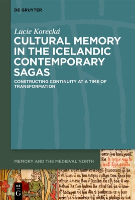 Cultural Memory in the Icelandic Contemporary Sagas: Constructing Continuity at a Time of Transformation by Koreck?, Lucie