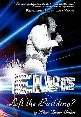 Why Elvis Left the Building: Revealing Seven Lost Years: The Child, the Man, the Truth by Shapr&#195;&#169;, Heart Lanier