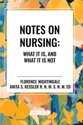 Notes on Nursing: What It Is, and What It Is Not by Nightingale, Florence