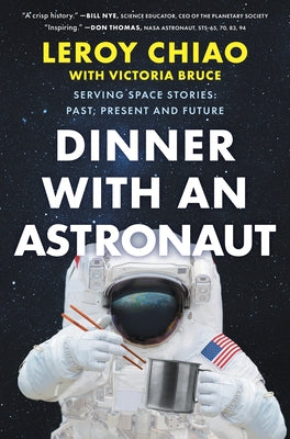 Dinner with an Astronaut: Serving Space Stories: Past, Present and Future by Chiao, Leroy