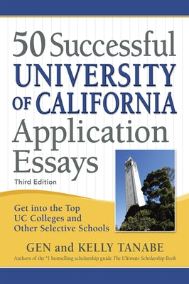 50 Successful University of California Application Essays: Get Into the Top Uc Colleges and Other Selective Schools by Tanabe, Gen