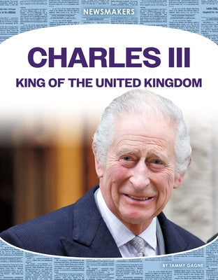 Charles III: King of the United Kingdom: King of the United Kingdom by Tammy Gagne