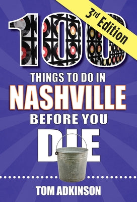 100 Things to Do in Nashville Before You Die, 3rd Edition by Adkinson, Tom