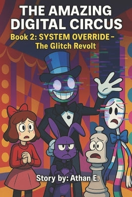 The Amazing Digital Circus: Book 2: SYSTEM OVERRIDE - The Glitch Revolt by E, Athan