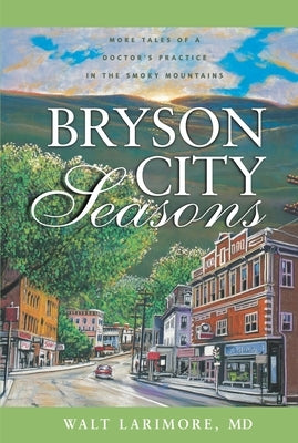 Bryson City Seasons: More Tales of a Doctor's Practice in the Smoky Mountains by Larimore MD, Walt