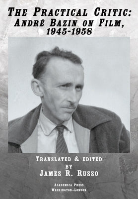 The Practical Critic: André Bazin on Film, 1945-1958 by Russo, James R.