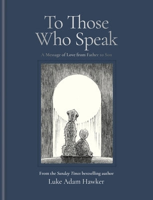 To Those Who Speak: A Message of Love from Father to Son by Hawker, Luke Adam