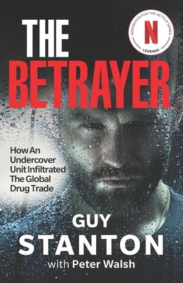 The Betrayer: How An Undercover Unit Infiltrated The Global Drug Trade by Walsh, Peter