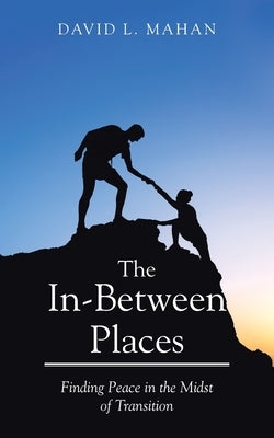 In Between Places: Finding Peace in the Midst of Transition by Mahan, David L.