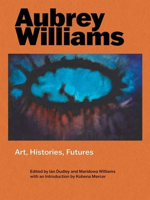 Aubrey Williams: Art, Histories, Futures by Dudley, Ian