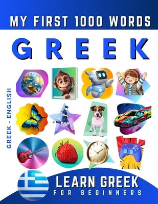 Learn Greek for Beginners, My First 1000 Words: Bilingual Greek - English Language Learning Book for Kids & Adults by Delarosa, Effie