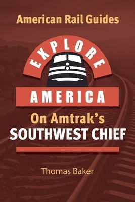 Explore America on Amtrak's Southwest Chief by Baker, Thomas