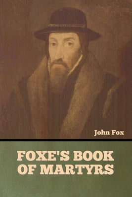 Foxe's Book of Martyrs by John, John