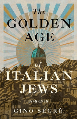 The Golden Age of Italian Jews: 1848-1938 by Segr&#195;&#168;, Gino