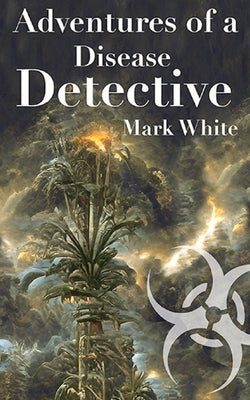 Adventures of a Disease Detective by White, Mark E.