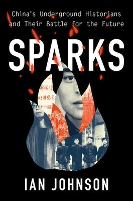 Sparks: China's Underground Historians and Their Battle for the Future by Johnson, Ian