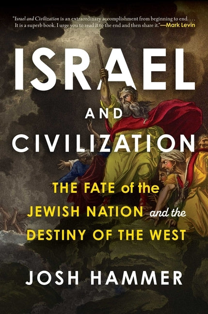 Israel and Civilization: The Fate of the Jewish Nation and the Destiny of the West by Hammer, Josh