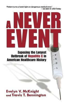 A Never Event: Exposing the Largest Outbreak of Hepatitis C in American Healthcare History by Bennington, Travis T.