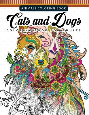 Cats and Dogs Coloring Books for Adutls: Pattern and Doodle Design for Relaxation and Mindfulness by Cats and Dogs Coloring Books for Adutls