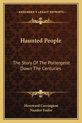 Haunted People: The Story Of The Poltergeist Down The Centuries by Carrington, Hereward