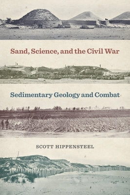 Sand, Science, and the Civil War: Sedimentary Geology and Combat by Hippensteel, Scott