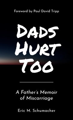 Dads Hurt Too: A Father's Memoir of Miscarriage by Schumacher, Eric M.