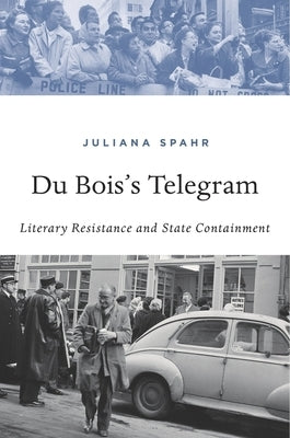 Du Bois's Telegram: Literary Resistance and State Containment by Spahr, Juliana