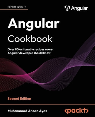 Angular Cookbook - Second Edition: Over 80 actionable recipes every Angular developer should know by Ayaz, Muhammad Ahsan