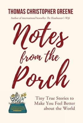 Notes from the Porch: Tiny True Stories to Make You Feel Better about the World by Greene, Thomas Christopher