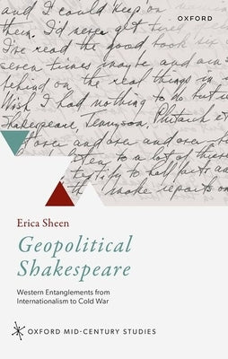 Geopolitical Shakespeare: Western Entanglements from Internationalism to Cold War by Sheen, Erica