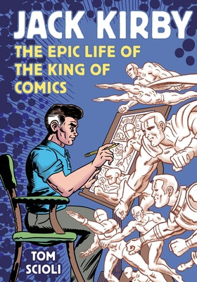 Jack Kirby: The Epic Life of the King of Comics by Scioli, Tom