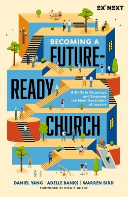 Becoming a Future-Ready Church: 8 Shifts to Encourage and Empower the Next Generation of Leaders by Yang, Daniel