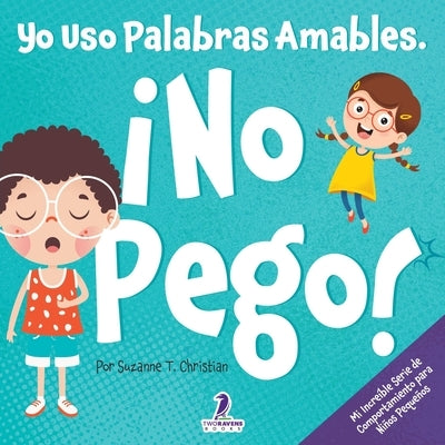 Yo Uso Palabras Amables. ¡No Pego!: Un Libro para Niños Pequeños con Temática de Afirmaciones Sobre No Golpear (Edades 2-4) by Christian, Suzanne T.