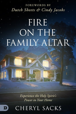 Fire on the Family Altar: Experience the Holy Spirit's Power in Your Home by Sacks, Cheryl