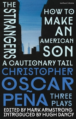 Christopher Oscar Pe?a: Three Plays: How to Make an American Son; The Strangers; A Cautionary Tail by Pe?a, Christopher Oscar