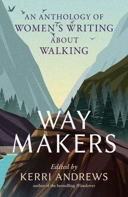 Way Makers: An Anthology of Women's Writing about Walking by Andrews, Kerri