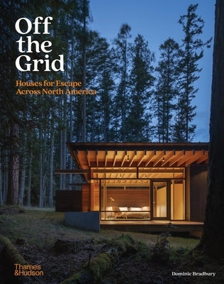 Off the Grid: Houses for Escape Across North America by Bradbury, Dominic