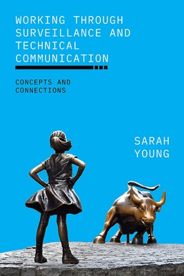 Working through Surveillance and Technical Communication: Concepts and Connections by Young, Sarah