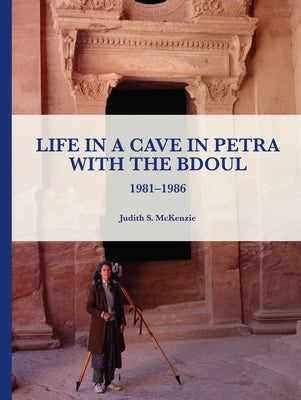 Life in a Cave in Petra with the Bdoul: 1981-1986 by McKenzie, Judith