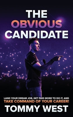 The Obvious Candidate: Land Your Dream Job, Get Paid More To Do It, and Take Command Of Your Career! by West, Tommy