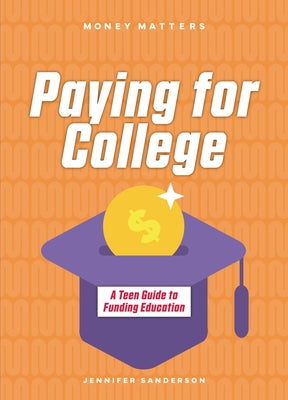 Paying for College: A Teen Guide to Funding Education by Sanderson, Jennifer