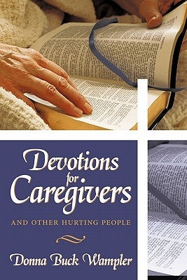 Devotions for Caregivers: and Other Hurting People by Wampler, Donna Buck